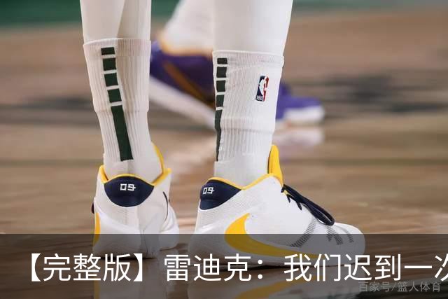 【完整版】雷迪克：我们迟到一次罚500美元 卢卡半场三分比赛总赢