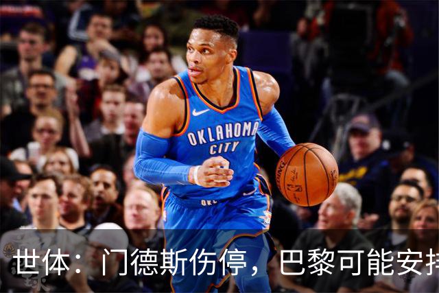 世体：门德斯伤停，巴黎可能安排卢卡斯-埃尔南德斯防亚马尔