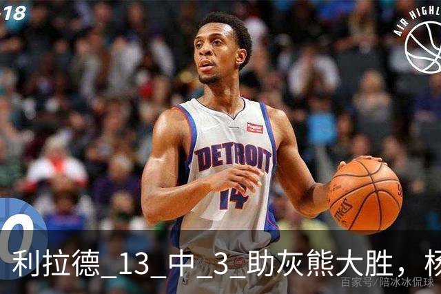 利拉德 13 中 3 助灰熊大胜，杨瀚森第五中锋，巴特尔一纪录稳如泰山