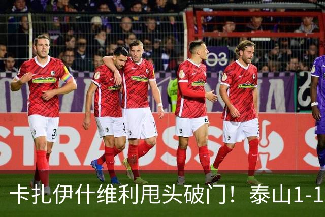 卡扎伊什维利甩头破门！泰山1-1铜梁龙