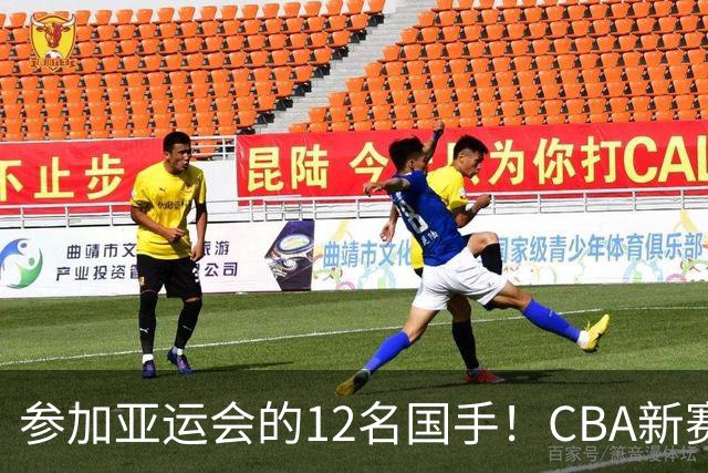 参加亚运会的12名国手！CBA新赛季表现一览，只有三人合格