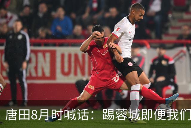 唐田8月时喊话：踢蓉城即便我们不是冠军，也想办法赢冠军！