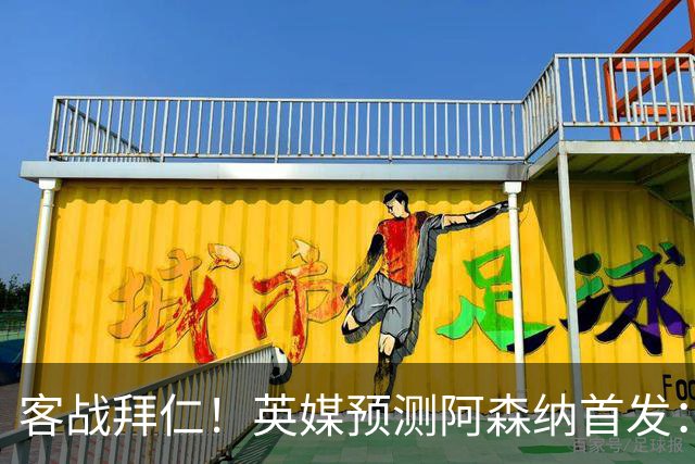 客战拜仁！英媒预测阿森纳首发：马杜埃凯出战，赖斯搭档斯凯利