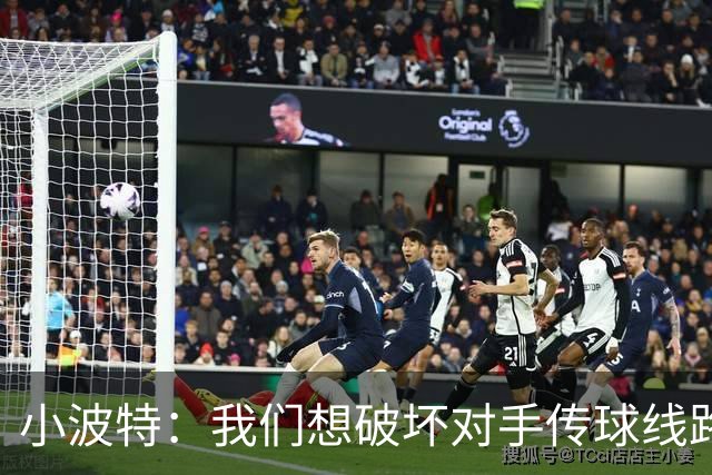 小波特：我们想破坏对手传球线路但效果不好 要打起十二分精神