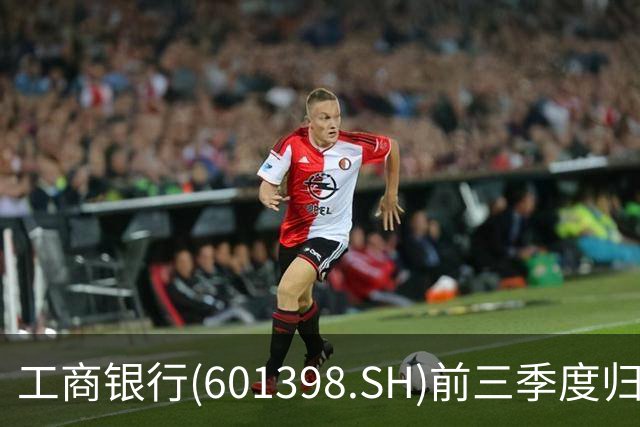 工商银行(601398.SH)前三季度归母净利润2856.40亿元，同比增长5.83%