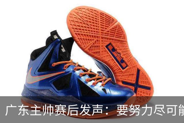 广东主帅赛后发声：要努力尽可能多赢球
