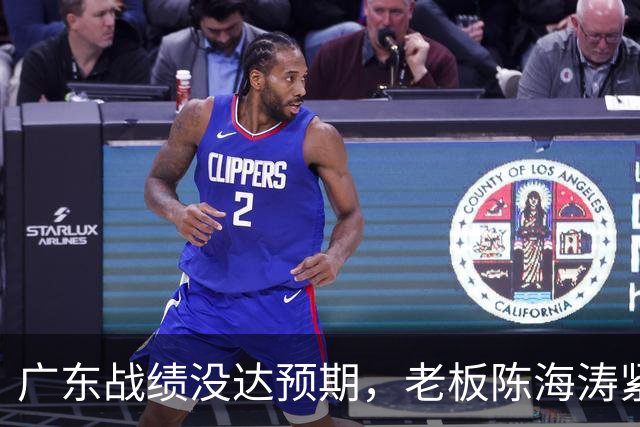 广东战绩没达预期，老板陈海涛紧急召开会议，换帅恐被提上日程。