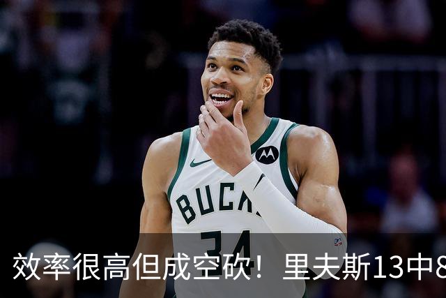 效率很高但成空砍！里夫斯13中8得到26分4板7助 三分8中4
