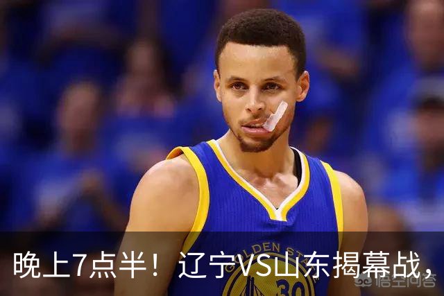 晚上7点半！辽宁VS山东揭幕战，新老核心后卫齐登场，2大辽宁旧将欲复仇