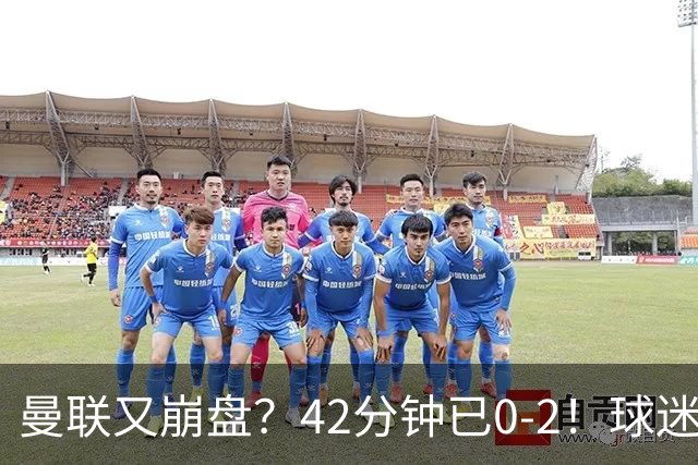 曼联又崩盘？42分钟已0-2！球迷失望集体退场 45岁卡里克脸色难看