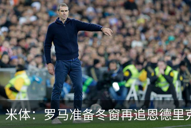 米体：罗马准备冬窗再追恩德里克，但需等待穆里尼奥点头