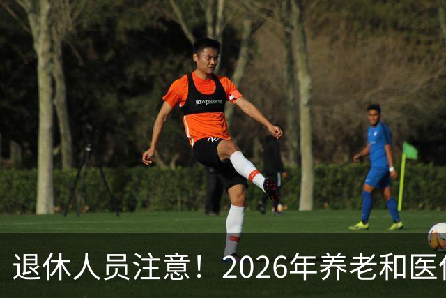 退休人员注意！2026年养老和医保，两涨两不涨，看看你能涨钱吗？