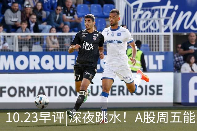 10.23早评|深夜跳水！A股周五能不能涨！
