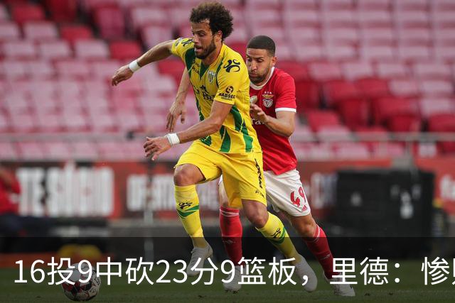 16投9中砍23分9篮板，里德：惨败后反弹在季后赛很关键